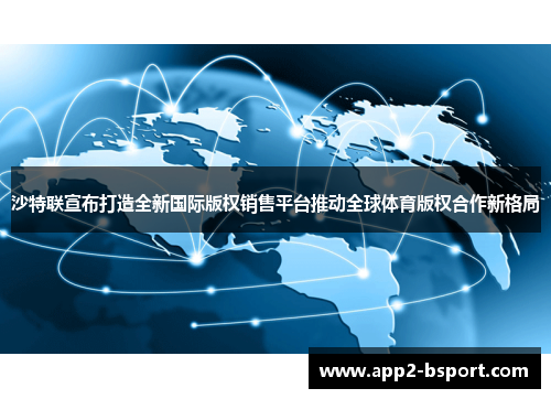 沙特联宣布打造全新国际版权销售平台推动全球体育版权合作新格局