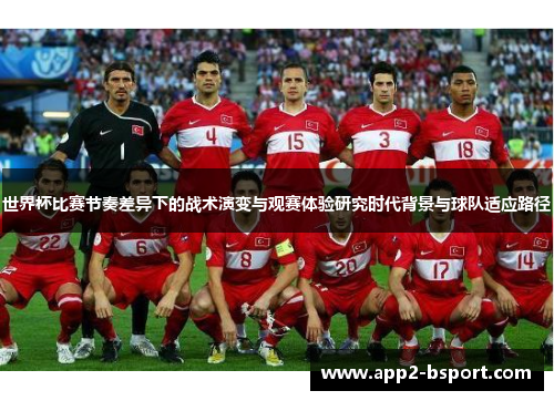 世界杯比赛节奏差异下的战术演变与观赛体验研究时代背景与球队适应路径